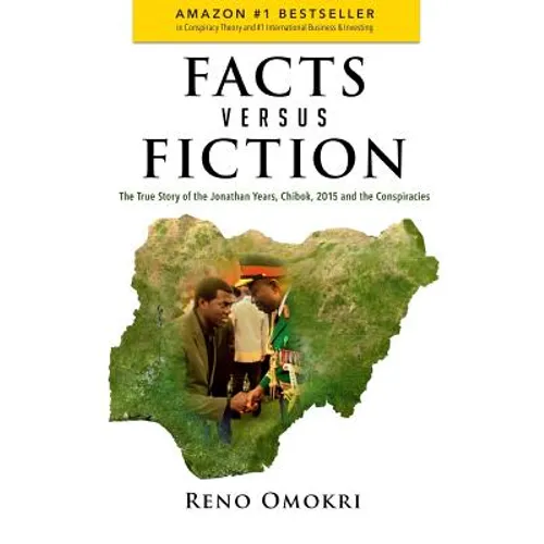 Facts Versus Fiction: The True Story of the Jonathan Years, Chibok, 2015 and the Conspiracies