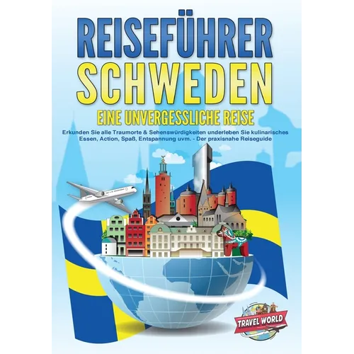 REISEFÜHRER Schweden - Eine unvergessliche Reise: Erkunden Sie alle Traumorte und Sehenswürdigkeiten und erleben Sie Kulinarisches, Action, Spaß, Ents