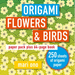 Origami Flowers and Birds: Paper Pack Plus 64-Page Book
