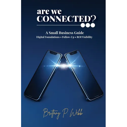 Are We Connected? A Small Business Guide to Digital Foundations, Follow-Up, and ROI Visibility