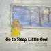 Go To Sleep Little Owl: Go to Sleep Little Owl