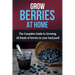Grow Berries At Home: The complete guide to growing all kinds of berries in your backyard!
