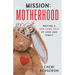 Mission: Motherhood: Writing a New Fairy Tale of Love and Family