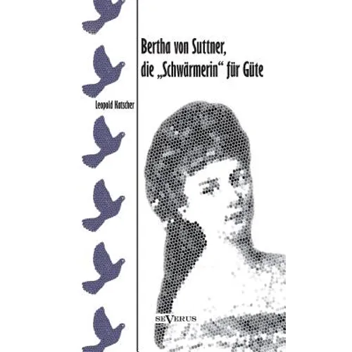 Bertha von Suttner, die Schwärmerin für Güte. Biographie