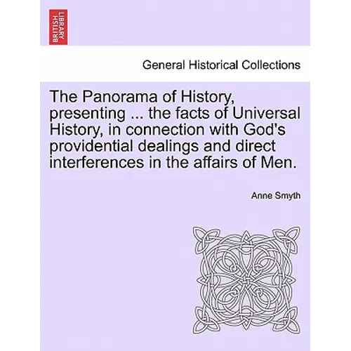 The Panorama of History, Presenting ... the Facts of Universal History, in Connection with God's Providential Dealings and Direct Interferences in the