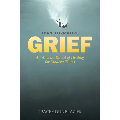 Transformative Grief: An Ancient Ritual of Healing for Modern Times