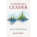 So, You Want to Be a Leader: Secrets of a Lifetime of Success