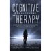 Cognitive Behavioural Therapy: The Key Lessons for Beginners on How CBT is used in Retraining the Brain to Overcome Depression, Anxiety and Negative