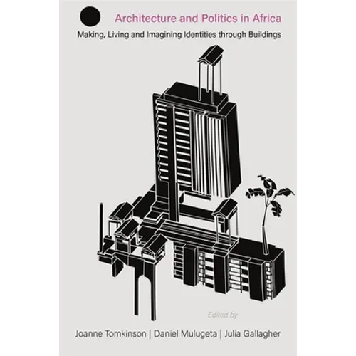 Architecture and Politics in Africa: Making, Living and Imagining Identities Through Buildings