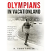 Olympians in Vacationland: The Legendary Training Camp at Bowdoin College and the Athletes who Took on the World in Munich