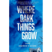 Where Dark Things Grow