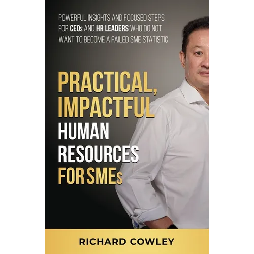 Practical, Impactful Human Resources for SMEs: For CEOs and HR leaders who do not want to become failed SME statistics