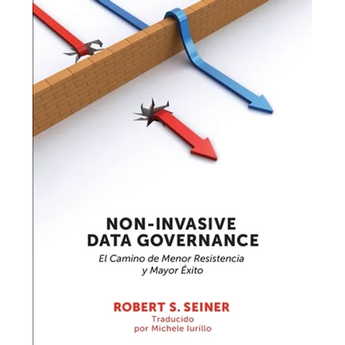 Non-Invasive Data Governance: El camino de menor Resistencia y mayor éxito: El camino de menor Resistencia y mayor éxito