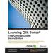 Learning Qlik Sense The Official Guide - Second Edition: The Official Guide Second Edition: Get the most out of your Qlik Sense investment with the la
