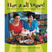 How It All Vegan!: Irresistible Recipes for an Animal-Free Diet