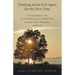 Thinking about God Again, for the First Time: Conversations with an Atheist and a Christian on God, Proof, Morality, and Evil