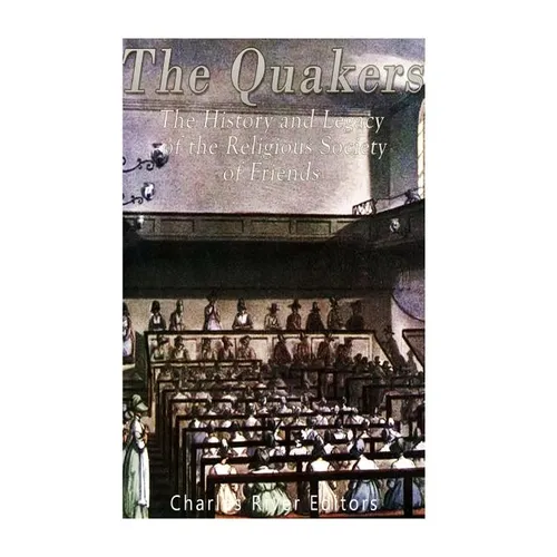 The Quakers: The History and Legacy of the Religious Society of Friends