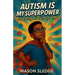 Autism Is My Superpower: Embracing Every Piece Of Me