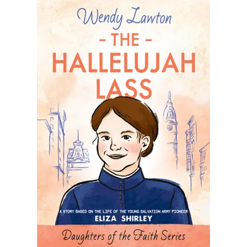 The Hallelujah Lass: A Story Based on the Life of Salvation Army Pioneer Eliza Shirley