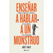 Enseñar a Hablar a Un Monstruo: Sobre El Origen del Lenguaje, de Las Lenguas Y de la Escritura