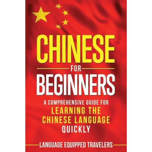 Chinese for Beginners: A Comprehensive Guide for Learning the Chinese Language Quickly