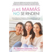 ¡Las Mamás No se Rinden!: Cómo Influenciar, Empoderar, y Mantenerte Conectada con tu Preadolescente o Adolescente en un Mundo Ruidoso