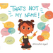 That's Not My Name!