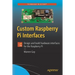 Custom Raspberry Pi Interfaces: Design and Build Hardware Interfaces for the Raspberry Pi