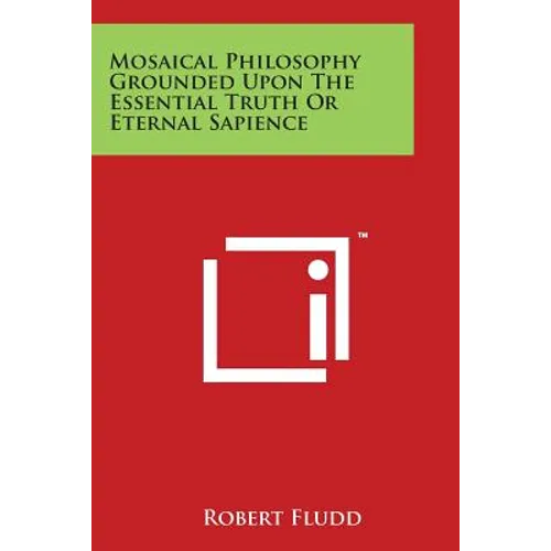 Mosaical Philosophy Grounded Upon the Essential Truth or Eternal Sapience