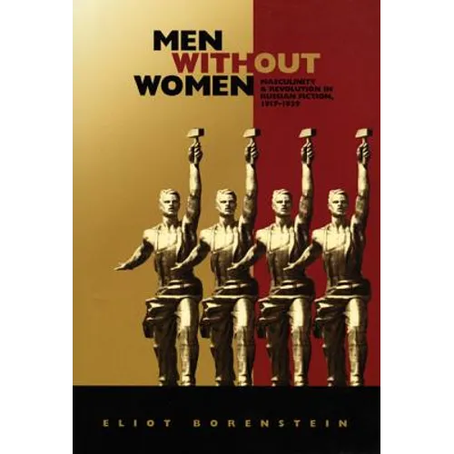 Men without Women: Masculinity and Revolution in Russian Fiction, 1917-1929