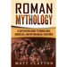 Roman Mythology: A Captivating Guide to Roman Gods, Goddesses, and Mythological Creatures