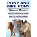 Pony and Mini Pony Owners Manual. Pony and Mini Pony purchase and care guide. Comprehensive coverage of all aspects of buying a new pony, stable manag