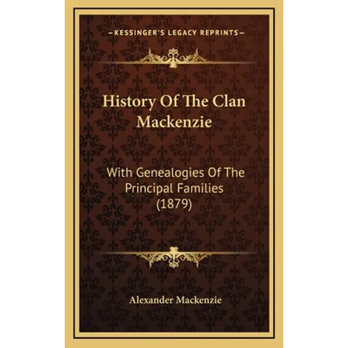 History Of The Clan Mackenzie: With Genealogies Of The Principal Families (1879)