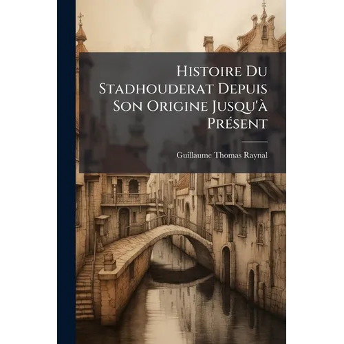 Histoire Du Stadhouderat Depuis Son Origine Jusqu'à Présent