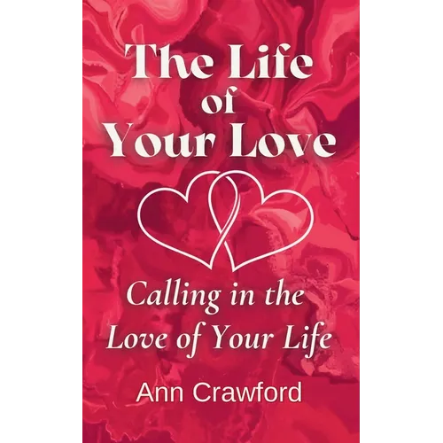 The Life of Your Love: Calling in the Love of Your Life