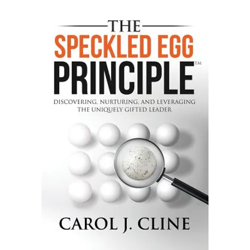 The Speckled Egg Principle: Discovering, Nurturing, and Leveraging the Uniquely Gifted Leader