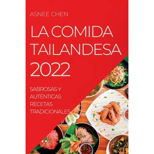 La Comida Tailandesa 2022: Sabrosas Y Auténticas Recetas Tradicionales