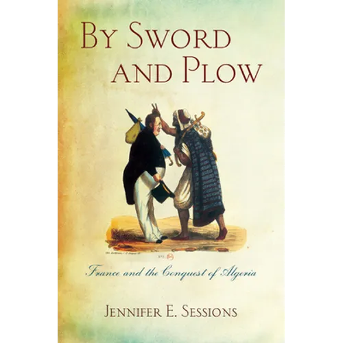 By Sword and Plow: France and the Conquest of Algeria