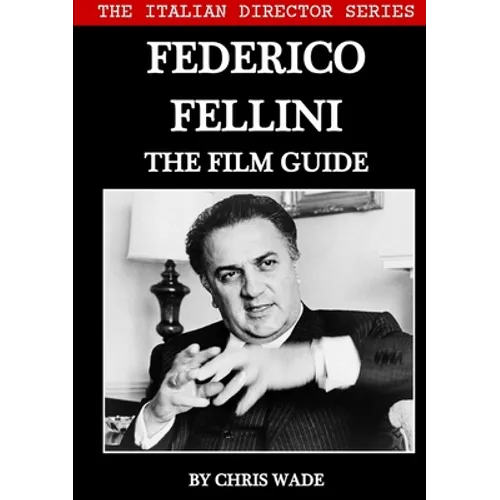 The Italian Director Series: Federico Fellini The Film Guide