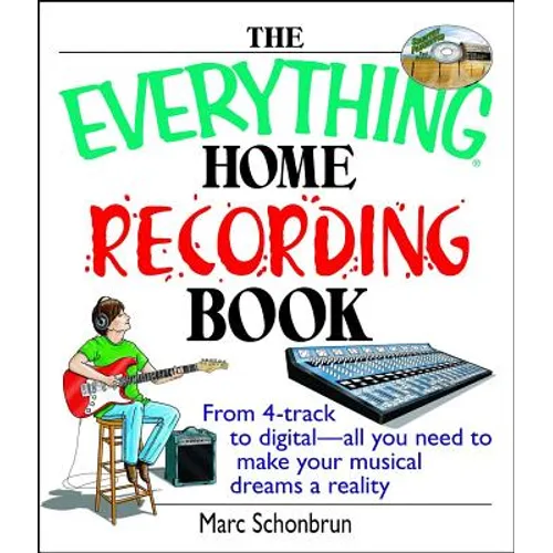 The Everything Home Recording Book: From 4-Track to Digital--All You Need to Make Your Musical Dreams a Reality