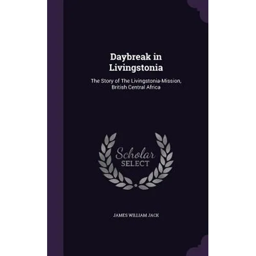 Daybreak in Livingstonia: The Story of The Livingstonia-Mission, British Central Africa