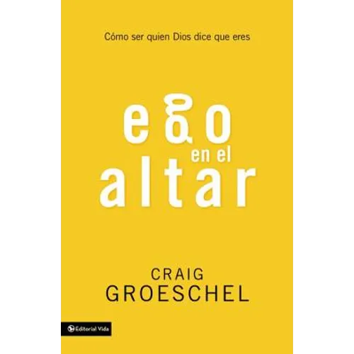 Ego En El Altar: Como Ser Quien Dios Dice Que Eres