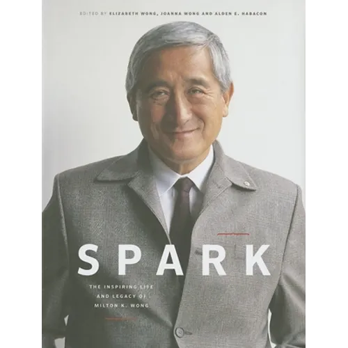 Spark: The Inspiring Life and Legacy of Milton K. Wong