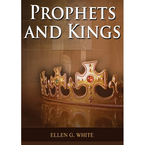 Prophets and Kings: (Patriarchs and Prophets, Desire of Ages, Acts of Apostles, The Great Controversy, country living counsels, adventist home message