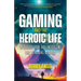 Gaming and the Heroic Life: A Quest for Holiness in the Virtual World
