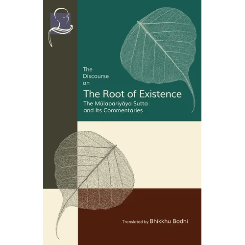The Discourse on the Root of Existence: Mūlapariyāya Sutta and Its Commentaries