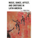 Music, Dance, Affect, and Emotions in Latin America