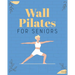 Wall Pilates for Seniors: Regain Control of Your Life