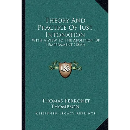 Theory And Practice Of Just Intonation: With A View To The Abolition Of Temperament (1850)