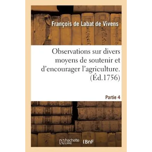 Observations Sur Divers Moyens de Soutenir Et d'Encourager l'Agriculture. Tome 4